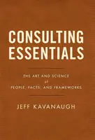 Consulenza essenziale: L'arte e la scienza delle persone, dei fatti e dei quadri di riferimento - Consulting Essentials: The Art and Science of People, Facts, and Frameworks