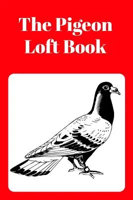 Il libro Pigeon Loft: Libro Loft da corsa e allevamento con copertina rossa - The Pigeon Loft Book: Racing and Breeding Loft Book with Red Cover