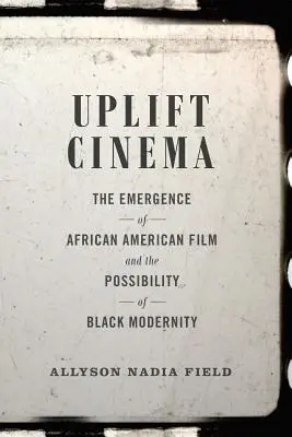 Uplift Cinema: L'emergere del cinema afroamericano e la possibilità della modernità nera - Uplift Cinema: The Emergence of African American Film and the Possibility of Black Modernity