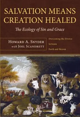 Salvezza significa creazione guarita: L'ecologia del peccato e della grazia: Superare il divorzio tra terra e cielo - Salvation Means Creation Healed: The Ecology of Sin and Grace: Overcoming the Divorce Between Earth and Heaven