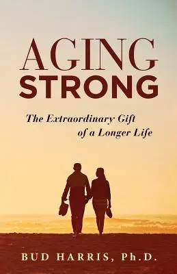 Invecchiare forte: Il dono straordinario di una vita più lunga - Aging Strong: The Extraordinary Gift of a Longer Life