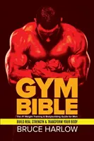 La Bibbia della Palestra: La guida numero 1 all'allenamento con i pesi e al bodybuilding per gli uomini - Costruire la forza reale e trasformare il corpo - Gym Bible: The #1 Weight Training & Bodybuilding Guide for Men - Build Real Strength & Transform Your Body