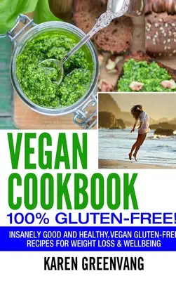 Ricettario vegano - 100% senza glutine: ricette vegane senza glutine incredibilmente buone per la perdita di peso e il benessere - Vegan Cookbook - 100% Gluten Free: Insanely Good, Vegan Gluten Free Recipes for Weight Loss & Wellbeing