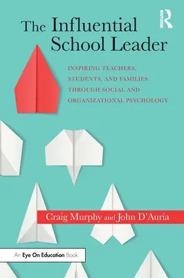 Il leader scolastico influente: Ispirare insegnanti, studenti e famiglie attraverso la psicologia sociale e organizzativa - The Influential School Leader: Inspiring Teachers, Students, and Families Through Social and Organizational Psychology
