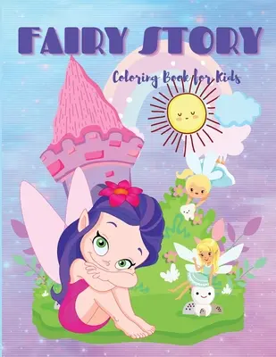 Storia di fate: Libro da colorare di storie di fate carine e semplici per bambini dai 3 anni in su, divertente e antistress, facile da disegnare per i principianti. - Fairy Story: Cute and Simple Fairy Story Coloring Book for Kids ages 3+ Fun and Stress Relieve, Easy to Draw for Beginners