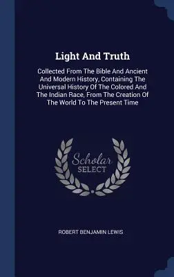 Luce e Verità: Raccolta dalla Bibbia e dalla storia antica e moderna, contenente la storia universale dei neri e dell'India - Light and Truth: Collected from the Bible and Ancient and Modern History, Containing the Universal History of the Colored and the India