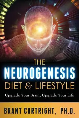La dieta e lo stile di vita della neurogenesi: Potenziare il cervello, potenziare la vita - The Neurogenesis Diet and Lifestyle: Upgrade Your Brain, Upgrade Your Life