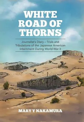 Strada bianca di spine: Diario di un giornalista - Prove e tribolazioni dell'internamento dei nippo-americani durante la Seconda guerra mondiale - White Road of Thorns: Journalist's Diary - Trials and Tribulations of the Japanese American Internment During World War II