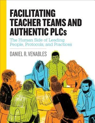 Facilitare i team di insegnanti e i gruppi di lavoro autentici: Il lato umano della guida di persone, protocolli e pratiche: Il lato umano della guida delle persone, protocolli e pratiche. - Facilitating Teacher Teams and Authentic Plcs: The Human Side of Leading People, Protocols, and Practices: The Human Side of Leading People, Protocols