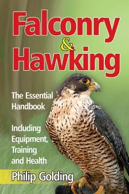 Falconeria e falconeria - Il manuale essenziale - Attrezzature, addestramento e salute inclusi - Falconry & Hawking - The Essential Handbook - Including Equipment, Training and Health