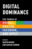 Dominanza digitale: Il potere di Google, Amazon, Facebook e Apple - Digital Dominance: The Power of Google, Amazon, Facebook, and Apple