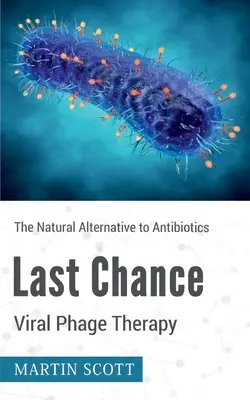 L'ultima chance: la fagoterapia virale: L'alternativa naturale agli antibiotici - Last Chance Viral Phage Therapy: The Natural Alternative to Antibiotics