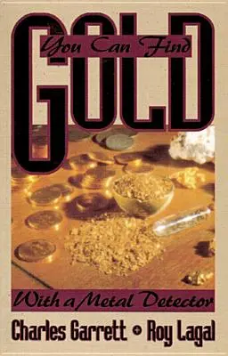L'oro si può trovare: Con un metal detector: Prospettiva e caccia al tesoro - You Can Find Gold: With a Metal Detector: Prospective and Treasure Hunting