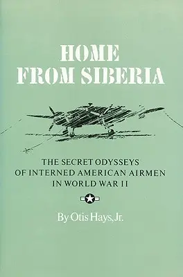 A casa dalla Siberia: Le odissee segrete degli aviatori americani internati nella Seconda guerra mondiale - Home from Siberia: The Secret Odysseys of Interned American Airmen in World War II