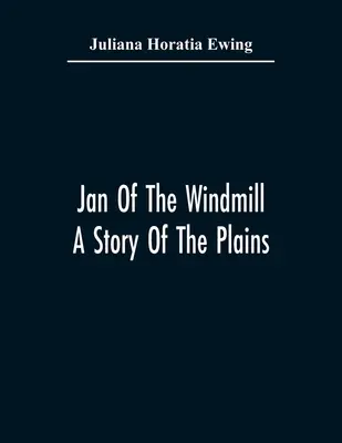 Jan del mulino a vento. Una storia di pianura - Jan Of The Windmill. A Story Of The Plains
