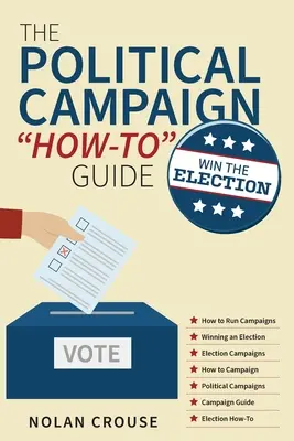 Guida alla campagna politica: Vincere le elezioni - The Political Campaign How-to Guide: Win The Election