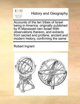 Racconti delle dieci tribù d'Israele in America: pubblicati originariamente da R Manasseh ben Israel Con osservazioni al riguardo, ed estratti da sacr - Accounts of the ten tribes of Israel being in America: originally published by R Manasseh ben Israel With observations thereon, and extracts from sacr