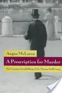 Una prescrizione per l'omicidio: Gli omicidi seriali vittoriani del dottor Thomas Neill Cream - A Prescription for Murder: The Victorian Serial Killings of Dr. Thomas Neill Cream