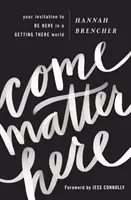 Vieni qui: Il tuo invito a essere qui in un mondo in cui si arriva - Come Matter Here: Your Invitation to Be Here in a Getting There World