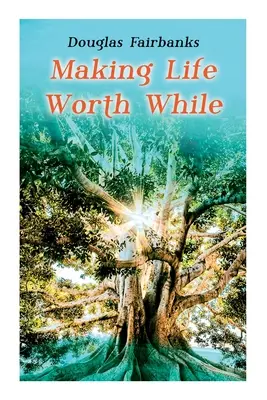 Rendere la vita degna di essere vissuta: Guida di auto-aiuto per lo sviluppo e il successo personale - Making Life Worth While: Self-Help Guide to a Personal Development & Success