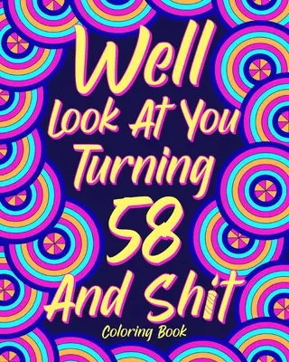 Ma guarda un po', hai 58 anni e merda! - Well Look at You Turning 58 and Shit