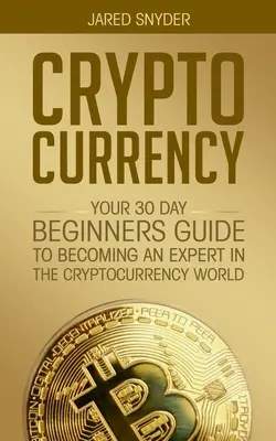 Criptovalute: La tua guida per principianti di 30 giorni per diventare un esperto nel mondo delle criptovalute - Cryptocurrency: Your 30 Day Beginner's Guide to Becoming an Expert in the Cryptocurrency World