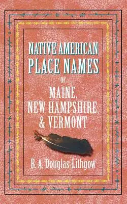 Nomi di luoghi nativi americani del Maine, del New Hampshire e del Vermont - Native American Place Names of Maine, New Hampshire, & Vermont