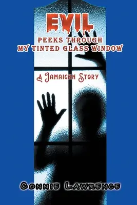 Il male sbircia attraverso il mio vetro oscurato: Una storia giamaicana - Evil Peeks Through My Tinted Glass Window: A Jamaican Story