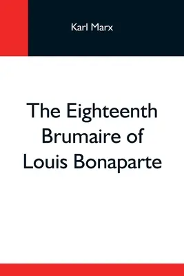 Il diciottesimo brumaio di Luigi Bonaparte - The Eighteenth Brumaire Of Louis Bonaparte