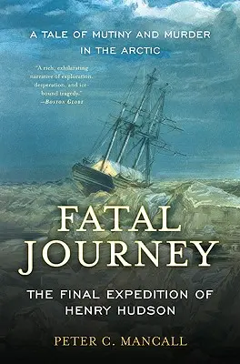 Viaggio fatale: La spedizione finale di Henry Hudson - Una storia di ammutinamento e omicidio nell'Artico - Fatal Journey: The Final Expedition of Henry Hudson--A Tale of Mutiny and Murder in the Arctic