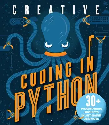 Coding creativo in Python: 30+ progetti di programmazione in arte, giochi e altro ancora - Creative Coding in Python: 30+ Programming Projects in Art, Games, and More