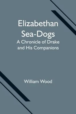I cani da mare elisabettiani: Cronaca di Drake e dei suoi compagni - Elizabethan Sea-Dogs: A Chronicle of Drake and His Companions