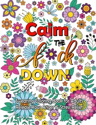 Calmatevi: Libro da colorare delle parolacce, liberate la vostra rabbia, libro da colorare delle parolacce per adulti per alleviare lo stress - Calm The F Down: Swearing Coloring Book, Release Your Anger, Stress Relief Curse Words Coloring Book for Adults