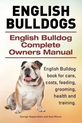 Bulldog inglese. Manuale completo del proprietario del Bulldog inglese. Libro sul Bulldog inglese per la cura, i costi, l'alimentazione, la toelettatura, la salute e l'addestramento. - English Bulldogs. English Bulldog Complete Owners Manual. English Bulldog book for care, costs, feeding, grooming, health and training.