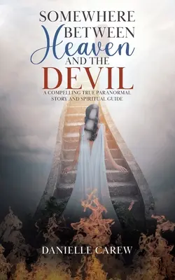 Da qualche parte tra il cielo e il diavolo: Un'avvincente storia paranormale e guida spirituale - Somewhere Between Heaven and the Devil: A Compelling True Paranormal Story and Spiritual Guide