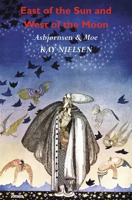 A est del sole e a ovest della luna: Vecchi racconti dal Nord (illustrati da Kay Nielsen) - East of the Sun and West of the Moon: Old Tales from the North (Illustrated by Kay Nielsen)