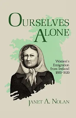 Noi stesse sole: L'emigrazione femminile dall'Irlanda, 1885-1920 - Ourselves Alone: Women's Emigration from Ireland, 1885-1920