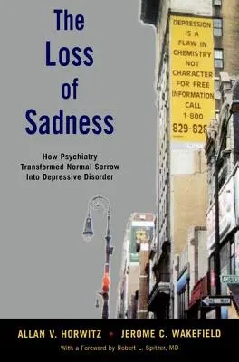 La perdita della tristezza: Come la psichiatria ha trasformato il normale dolore in un disturbo depressivo - The Loss of Sadness: How Psychiatry Transformed Normal Sorrow Into Depressive Disorder