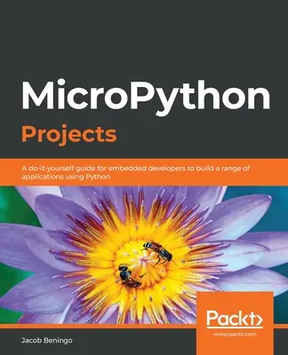 Progetti MicroPython: Una guida fai-da-te per sviluppatori embedded per costruire una serie di applicazioni utilizzando Python - MicroPython Projects: A do-it-yourself guide for embedded developers to build a range of applications using Python