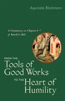 Dagli strumenti delle buone opere al cuore dell'umiltà: Commento ai capitoli 4-7 della Regola di Benedetto - From the Tools of Good Works to the Heart of Humility: A Commentary on Chapters 4-7 of Benedict's Rule
