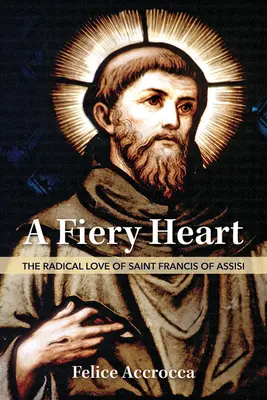 Un cuore ardente: L'amore radicale di San Francesco d'Assisi - A Fiery Heart: The Radical Love of Saint Francis of Assisi
