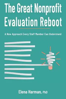 Il grande rilancio della valutazione delle nonprofit: Un nuovo approccio che ogni membro del personale può comprendere - The Great Nonprofit Evaluation Reboot: A New Approach Every Staff Member Can Understand