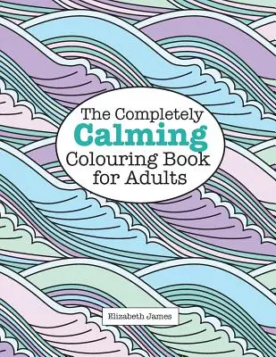 Il libro da colorare completamente calmante per adulti - The Completely CALMING Colouring Book for Adults
