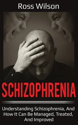 Schizofrenia: Capire la schizofrenia e come può essere gestita, trattata e migliorata - Schizophrenia: Understanding Schizophrenia, and how it can be managed, treated, and improved