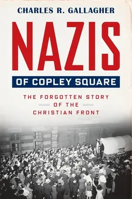 I nazisti di Copley Square: La storia dimenticata del Fronte Cristiano - Nazis of Copley Square: The Forgotten Story of the Christian Front
