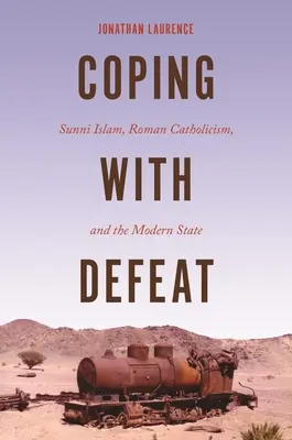 Affrontare la sconfitta: Islam sunnita, cattolicesimo romano e Stato moderno - Coping with Defeat: Sunni Islam, Roman Catholicism, and the Modern State