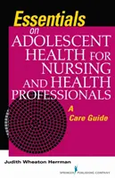 Elementi essenziali sulla salute degli adolescenti per gli infermieri e gli operatori sanitari - Guida all'assistenza - Essentials on Adolescent Health for Nursing and Health Professionals - A Care Guide