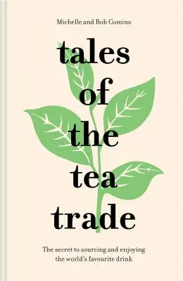 Racconti del commercio del tè: Il segreto per procurarsi e gustare la bevanda preferita al mondo - Tales of the Tea Trade: The Secret to Sourcing and Enjoying the World's Favorite Drink