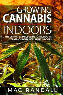 Cannabis: Coltivare la cannabis in casa: La guida semplice e definitiva alla produzione di marijuana di prima qualità in casa - Cannabis: Growing Cannabis Indoors: The Ultimate Simple Guide To Producing Top-Grade Dank Marijuana Indoors