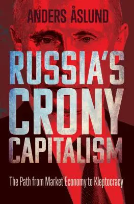 Il capitalismo clientelare della Russia: Il percorso dall'economia di mercato alla cleptocrazia - Russia's Crony Capitalism: The Path from Market Economy to Kleptocracy